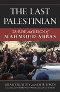 Last Palestinian The Rise & Reign of Mahmoud Abbas