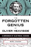 Forgotten Genius of Oliver Heaviside A Maverick of Electrical Science