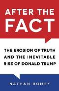 After the Fact The Erosion of Truth & the Inevitable Rise of Donald Trump