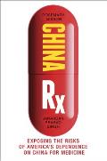 China Rx Exposing the Risks of Americas Dependence on China for Medicine