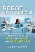 Robot in the Next Cubicle What You Need to Know to Adapt & Succeed in the Automation Age