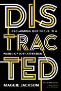 Distracted Reclaiming Our Focus in a World of Lost Attention