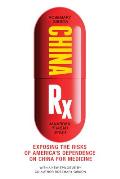 China Rx Exposing the Risks of Americas Dependence on China for Medicine