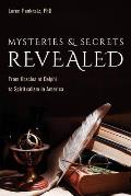 Mysteries & Secrets Revealed From Oracles at Delphi to Spiritualism in America