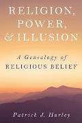 Religion, Power, and Illusion: A Genealogy of Religious Belief