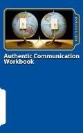 Authentic Communication Workbook: Communicating and Connecting At A Deeper Level