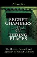 Secret Chambers and Hiding Places: The Historic, Romantic & Legendary Stories & Traditions About Hiding Holes, Secret Chambers, Etc.