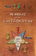 Manual of the Eastern Star: Containing the Symbols, Scriptural Illustrations, Lectures, etc. Adapted to the System of Speculative Masonry