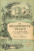 The Huguenots in France: After the Revocation of the Edict of Nantes with Memoirs of Distinguished Huguenot Refugees, and A Visit to the Countr