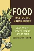 Food: Fuel for the Human Engine: What to Buy, How to Cook It, How to Eat It