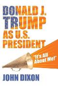 Donald J. Trump as U.S. President: It's all about me!