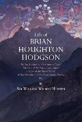 Life of Brian Houghton Hodgson: British Resident at the Court of Nepal, Member of the Institute of France; Fellow of the Royal Society; a Vice-Preside