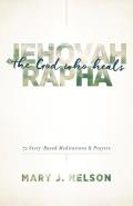 Jehovah Rapha The God Who Heals 60 Story Based Meditations & Prayers