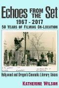 Echoes from the Set 1967 2017 50 Years of Filming on Location Hollywood & Oregons Cinematic Literary Voices