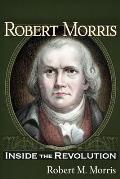 Robert Morris Inside the Revolution