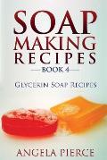 Soap Making Recipes Book 4: Glycerin Soap Recipes