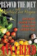 Beyond the Diet with Healthy Diet Recipes: An Easy Guide to a Healthy Lifestyle