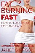 Fat Burning Fast: How to Lose Weight Fast and Easy: Get That Curve - Get That Perfectly Looking Body