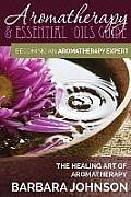 Aromatherapy & Essential Oils Guide: Becoming an Aromatherapy Expert: The Healing Art of Aromatherapy
