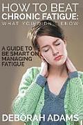 How to Beat Chronic Fatigue: What You Didn't Know: A Guide to Be Smart on Managing Fatigue