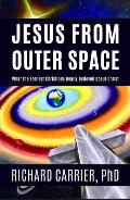 Jesus from Outer Space What the Earliest Christians Really Believed about Christ