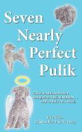 Seven Nearly Perfect Pulik: The true stories of seven Hungarian Pulik sheepdogs... told in their own words.