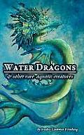Water Dragons & Other Rare Aquatic Creatures: A Field Guide