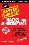 Minecraft Hacks Master Builder the Unofficial Guide to Tips & Tricks That Other Guides Wont Teach You