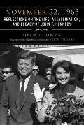 November 22, 1963: Reflections on the Life, Assassination, and Legacy of John F. Kennedy