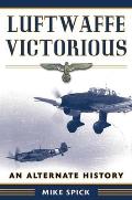 Luftwaffe Victorious: An Alternate History