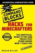 Hacks for Minecrafters Command Blocks The Unofficial Guide to Tips & Tricks That Other Guides Wont Teach You