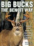 Big Bucks the Benoit Way Secrets from Americas First Family of Whitetail Hunting
