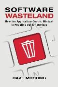 Software Wasteland How the Application Centric Mindset Is Hobbling Our Enterprises