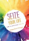 Seize Your Life How to Carpe Diem Every Day
