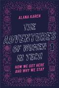 Adventures of Women in Tech How We Got Here & Why We Stay