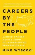 Careers by the People: Candid Career Advice from 101 Experienced Professionals