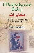 Mukhabarat Baby Mortars Wmd Mayhem & Other Memoirs of a Wartime Spy