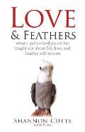Love & Feathers: What a Palm-Sized Parrot Has Taught Me About Life, Love, and Healthy Self-Esteem