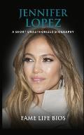 Jennifer Lopez: A Short Unauthorized Biography