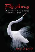 Fly Away: A Collection of Short Stories, Memoirs and Poems