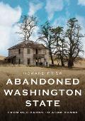 Abandoned Washington State: From Old Barns to Atom Bombs