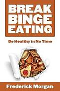 Break Binge Eating: Be Healthy in No Time