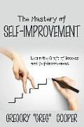 The Mastery of Self-Improvement: Learn the Craft of Success and Self-Improvement