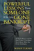 Powerful Lessons Someone Who Has Gone Bankrupt: An Insider Report on What Your Creditors Don't Want You to Know When You File for Bankruptcy