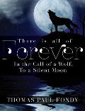 There Is All of Forever: In the Call of a Wolf, To a Silent Moon