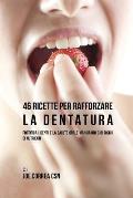 46 Ricette Per Rafforzare La Dentatura: Fortifica I Denti E La Salute Orale Mangiando Cibi Ricchi Di Nutrienti