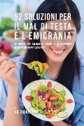 52 Soluzioni Per Il Mal Di Testa E l'Emicrania: 52 Ricette Per Calmare Il Dolore E La Sofferenza Velocemente Ed Efficacemente