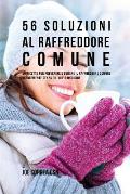 56 Soluzioni Al Raffreddore Comune: 56 Ricette Per Prevenire E Curare Il Raffreddore Comune Velocemente Senza Pillole O Medicine