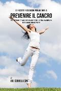 61 Ricette Biologiche Per Aiutare a Prevenire Il Cancro: Rafforzano E Stimola Naturalmente Il Sistema Immunitario Per Combattere Il Cancro