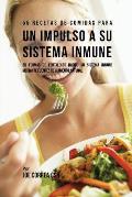 55 Recetas De Comidas Para un Impulso Inmune: 55 Formas De Fortalecer R?pido Su Sistema Inmune Mediante Fuentes De Alimento Natural